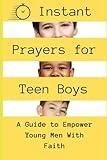 Instant Prayers for Teen Boys: A Guide to Empower Young Men with Faith (Prayer Books for Teens and Preteens)