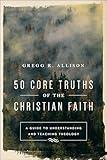 50 Core Truths of the Christian Faith: A Guide to Understanding and Teaching Theology