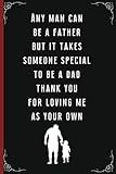 Any Man Can Be a Father But It Takes Someone Special To Be a Dad: Father's Day Notebook, Funny Novelty Gift for a Great Dad, Step Dad, Perfect for ... Retirement Gift, Great Alternative to a Card