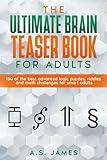 The Ultimate Brain Teaser Book For Adults: 150 of the best advanced logic puzzles, riddles and math challenges for smart adults (Perfect gift for adults)