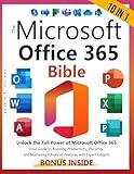 The Microsoft Office 365 Bible: [10 in 1] Unlock the Full Power of Microsoft Office 365 | Your Guide to Boosting Productivity, Efficiency, and Mastering Advanced Features with Expert Insights