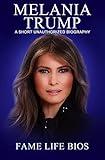 Melania Trump: A Short Unauthorized Biography