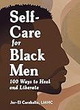 Self-Care for Black Men: 100 Ways to Heal and Liberate