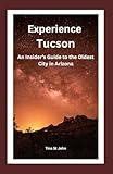 Experience Tucson: An Insider's Guide to the Oldest City in Arizona