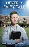 Never a Fairy Tale: A Teen Atheist’s Conversion to Christ