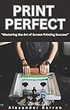 Print perfect: Mastering the art of screen printing success