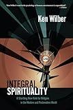 Integral Spirituality: A Startling New Role for Religion in the Modern and Postmodern World