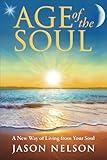 Age of the Soul: A New Way of Living from Your Soul