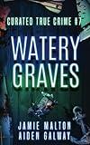 Curated True Crime #7: Watery Graves (Murder, Madness & Mayhem)