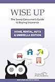 Wise Up: The Savvy Consumer's Guide to Buying Insurance: Home, Rental, Auto & Umbrella Edition