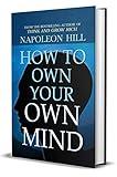 How to Own Your Own Mind: Unlock Your Inner Potential and Achieve Success by Napoleon Hill: Napoleon Hill's Most Popular Books on Mind Management or Self Help. (Revised)