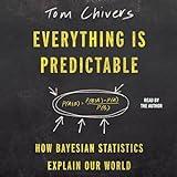 Everything Is Predictable: How Bayesian Statistics Explain Our World