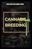 CANNABIS BREEDING: The Essential Guide To Cultivation And Propagation Of Cannabis