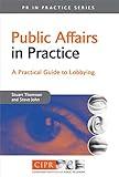 Public Affairs in Practice: A Practical Guide to Lobbying (PR In Practice)