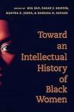 Toward an Intellectual History of Black Women (The John Hope Franklin Series in African American History and Culture)