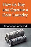 How to: Buy and Operate a Coin Laundry: Unlock the secrets to owning and running a successful coin laundry business with "How to Buy and Operate a Coin Laundry" by Broadway Harewood.