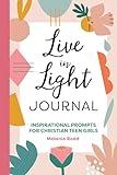 Live in Light Journal: Inspirational Prompts for Christian Teen Girls (Inspirational Devotional for Teen Girls)