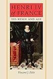 Henri IV of France: His Reign and Age