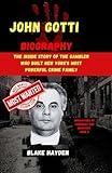 John Gotti Biography: The Inside Story of the Gambler Who Built New York's Most Powerful Crime Family (Biographies of criminals and mobsters)