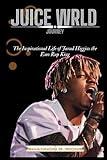 JUICE WRLD JOURNEY: The Inspirational Life of Jarad Higgins the Emo Rap King (Biography of celebrities)