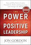 The Power of Positive Leadership: How and Why Positive Leaders Transform Teams and Organizations and Change the World (Jon Gordon)