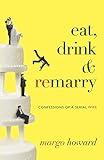 Eat, Drink and Remarry: Confessions of a Serial Wife