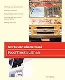 How To Start a Home-based Food Truck Business (Home-Based Business Series)