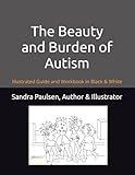 The Beauty and Burden of Autism: Illustrated Guide and Workbook in Black and White