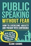 Public Speaking Without Fear:: HOW TO OVERCOME ANXIETY AND PRESENT WITH CONFIDENCE