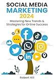 Social Media Marketing 2024: Mastering New Trends & Strategies for Online Success