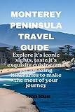 Monterey Peninsula Travel Guide: Explore its iconic sights, taste its exquisite cuisine, and get amazing itineraries to make the most of your journey