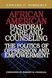 African American Pastoral Care and Counseling:: The Politics of Oppression and Empowerment