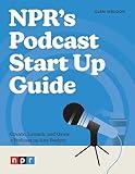 NPR's Podcast Start Up Guide: Create, Launch, and Grow a Podcast on Any Budget