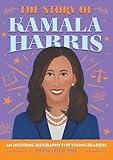 The Story of Kamala Harris: An Inspiring Biography for Young Readers (The Story of Biographies)