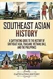 Southeast Asian History: A Captivating Guide to the History of Southeast Asia, Thailand, Vietnam, Bali, and the Philippines