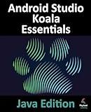 Android Studio Koala Essentials - Java Edition: Developing Android Apps Using Android Studio Koala Feature Drop and Java