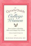 The Gyne's Guide for College Women: How to Have a Healthy, Safe, and Happy Four Years. A Gynecologist's Perspective