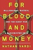 For Blood and Money: Billionaires, Biotech, and the Quest for a Blockbuster Drug