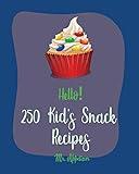 Hello! 250 Kid's Snack Recipes: Best Kid's Snack Cookbook Ever For Beginners [Book 1]