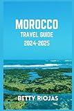 MOROCCO TRAVEL GUIDE 2024-2025: Navigate the Land of Enchantment and Diversity with Savvy Tips, Images, Map and more