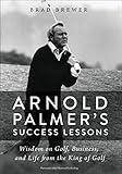 Arnold Palmer's Success Lessons: Wisdom on Golf, Business, and Life from the King of Golf