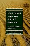 Wherever You Go, There You Are: Mindfulness Meditation in Everyday Life