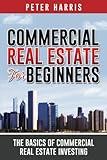 Commercial Real Estate for Beginners: The Basics of Commercial Real Estate Investing