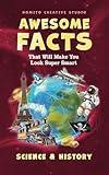 Awesome Facts That Will Make You Look Super Smart: Science & History (Interesting Fun Facts For Teen & Adult)