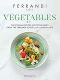 Vegetables. Flexitarian Recipes and Techniques from the Ferrandi School of Culinary Arts