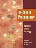 The Body in Psychotherapy: Inquiries in Somatic Psychology (Io Series)