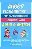 Anger Management for Parents Raising Children with ADHD and Autism: How To Stop Losing Your Temper, Manage Your Emotions, And Build a Better ... Special Needs Child (Parenting with Purpose)