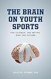 The Brain on Youth Sports: The Science, the Myths, and the Future