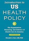 Introduction to US Health Policy: The Organization, Financing, and Delivery of Health Care in America