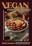 Vegan Party Planning: Easy Plant-Based Recipes and Exciting Dinner Party Themes (Beautiful Spreads, Easy Vegan Meals, Weekly Menu Ideas)